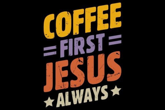 Coffee First Jesus Always Bible Saying Graphics & T-Shirt Designs