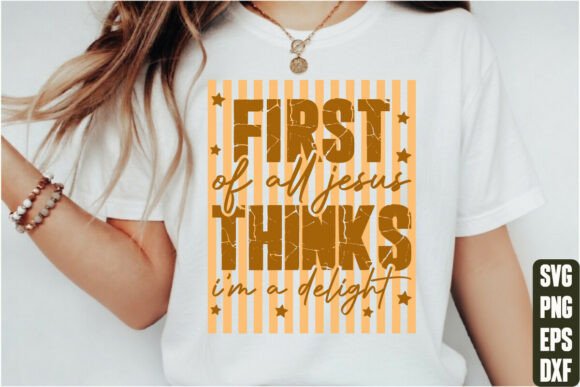 First of All Jesus Thinks I'm a Delight T-Shirt Graphics
