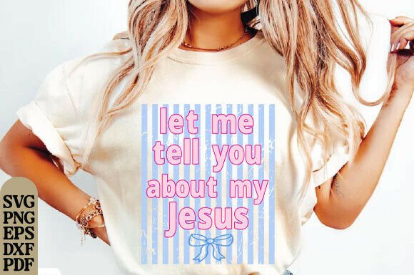 Let Me Tell You About My Jesus: Graphics for T-Shirt Designs